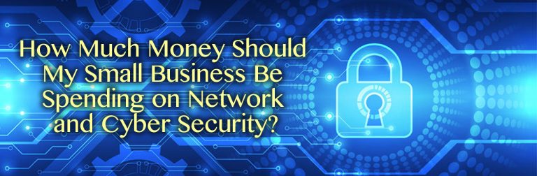 How Much Money Should My Small Business Be Spending on Network and Cyber Security?